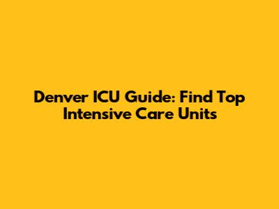 Denver ICU Guide: Find Top Intensive Care Units