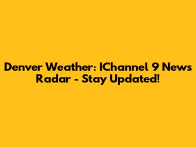 Denver Weather: IChannel 9 News Radar - Stay Updated!