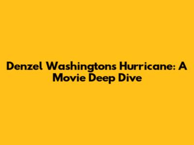 Denzel Washington's Hurricane: A Movie Deep Dive