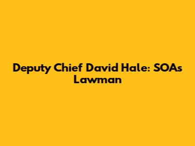 Deputy Chief David Hale: SOA's Lawman