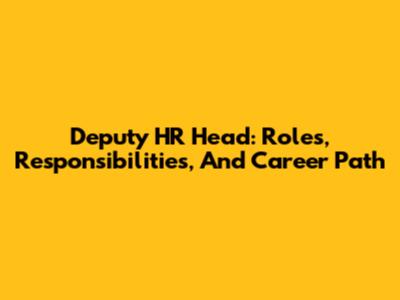 Deputy HR Head: Roles, Responsibilities, And Career Path