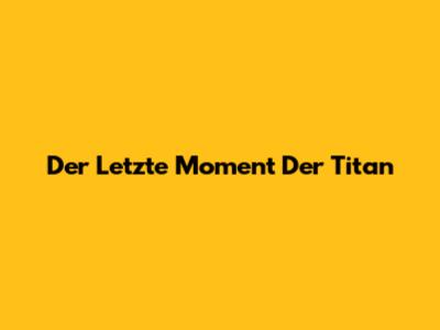 Der Letzte Moment Der Titan