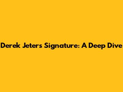 Derek Jeter's Signature: A Deep Dive