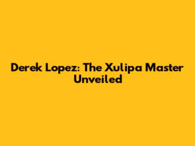 Derek Lopez: The Xulipa Master Unveiled