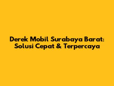 Derek Mobil Surabaya Barat: Solusi Cepat & Terpercaya
