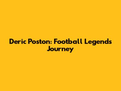Deric Poston: Football Legend's Journey