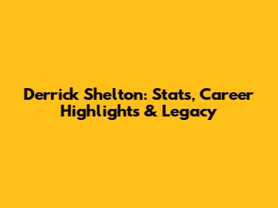 Derrick Shelton: Stats, Career Highlights & Legacy
