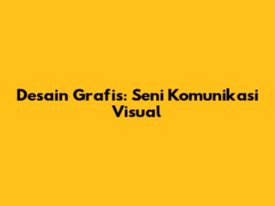 Desain Grafis: Seni Komunikasi Visual