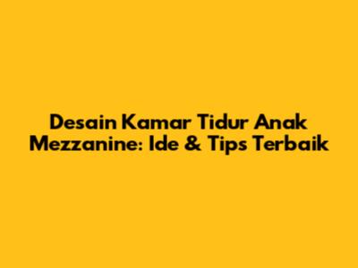 Desain Kamar Tidur Anak Mezzanine: Ide & Tips Terbaik