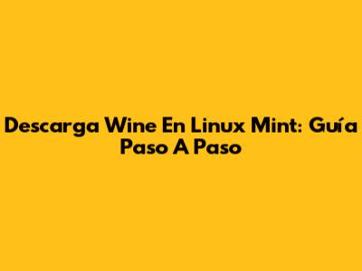 Descarga Wine En Linux Mint: Guía Paso A Paso