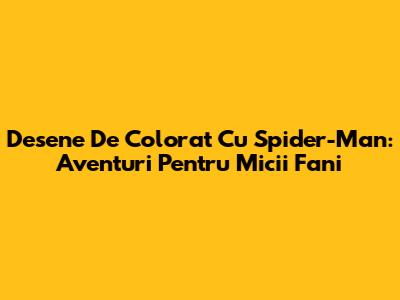 Desene De Colorat Cu Spider-Man: Aventuri Pentru Micii Fani