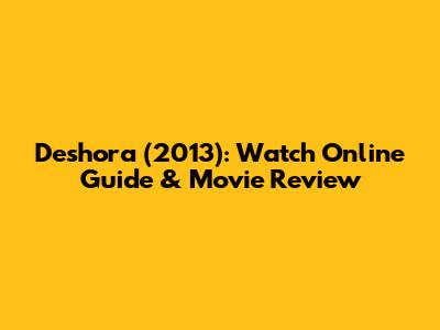 Deshora (2013): Watch Online Guide & Movie Review