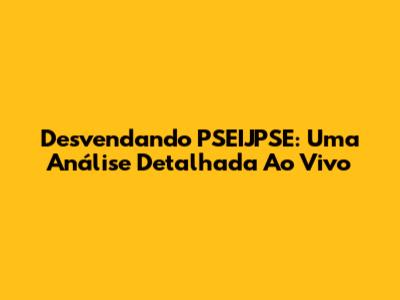 Desvendando PSEIJPSE: Uma Análise Detalhada Ao Vivo