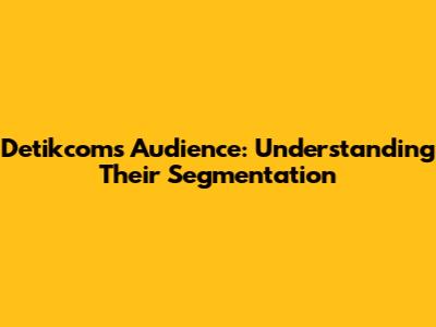 Detikcom's Audience: Understanding Their Segmentation