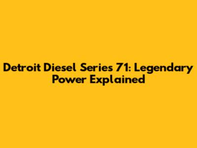 Detroit Diesel Series 71: Legendary Power Explained