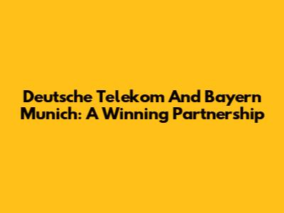 Deutsche Telekom And Bayern Munich: A Winning Partnership