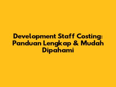 Development Staff Costing: Panduan Lengkap & Mudah Dipahami