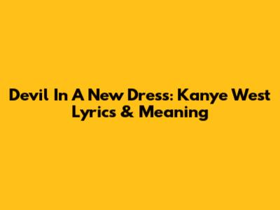 Devil In A New Dress: Kanye West Lyrics & Meaning