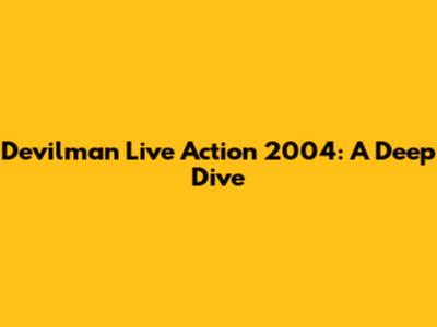 Devilman Live Action 2004: A Deep Dive