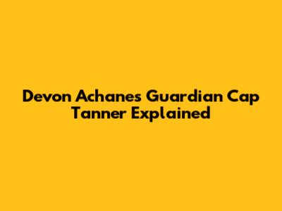Devon Achane's Guardian Cap Tanner Explained