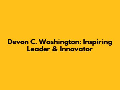 Devon C. Washington: Inspiring Leader & Innovator
