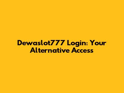 Dewaslot777 Login: Your Alternative Access