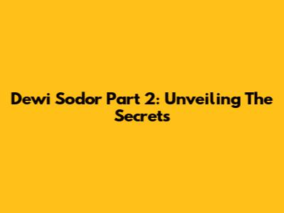 Dewi Sodor Part 2: Unveiling The Secrets
