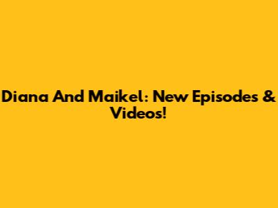 Diana And Maikel: New Episodes & Videos!