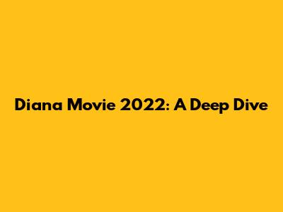 Diana Movie 2022: A Deep Dive