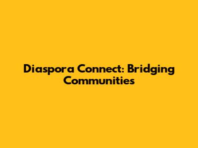 Diaspora Connect: Bridging Communities