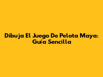 Dibuja El Juego De Pelota Maya: Guía Sencilla