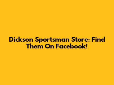 Dickson Sportsman Store: Find Them On Facebook!