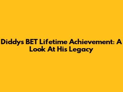 Diddy's BET Lifetime Achievement: A Look At His Legacy