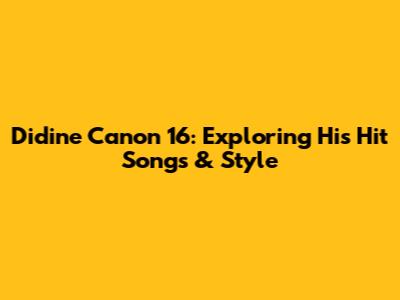 Didine Canon 16: Exploring His Hit Songs & Style