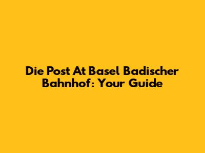 Die Post At Basel Badischer Bahnhof: Your Guide
