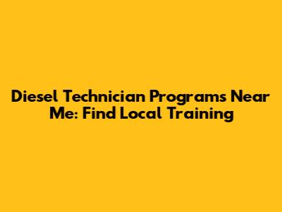 Diesel Technician Programs Near Me: Find Local Training