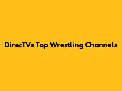 DirecTV's Top Wrestling Channels