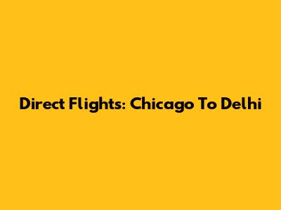 Direct Flights: Chicago To Delhi