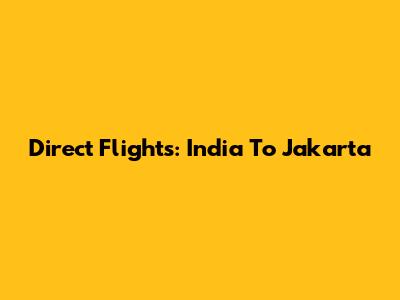 Direct Flights: India To Jakarta