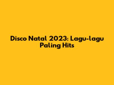 Disco Natal 2023: Lagu-lagu Paling Hits