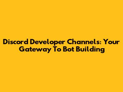 Discord Developer Channels: Your Gateway To Bot Building