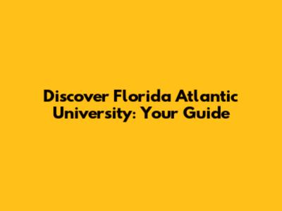 Discover Florida Atlantic University: Your Guide