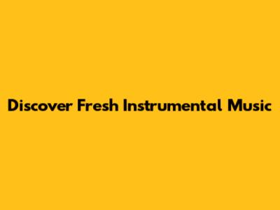 Discover Fresh Instrumental Music