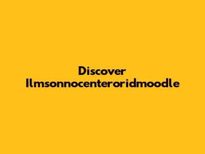 Discover Ilmsonnocenteroridmoodle