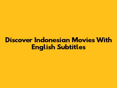 Discover Indonesian Movies With English Subtitles
