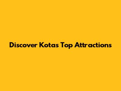 Discover Kota's Top Attractions