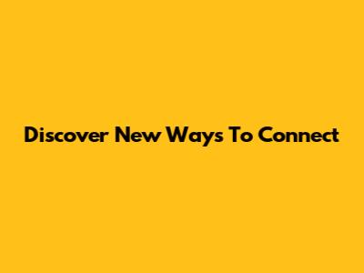Discover New Ways To Connect