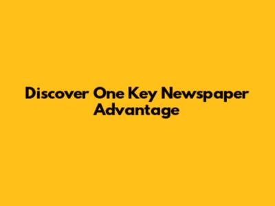 Discover One Key Newspaper Advantage