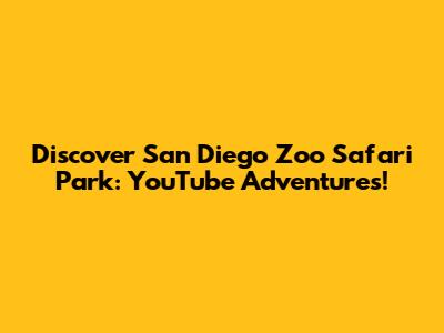Discover San Diego Zoo Safari Park: YouTube Adventures!