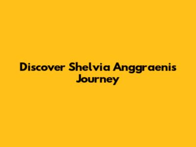 Discover Shelvia Anggraeni's Journey